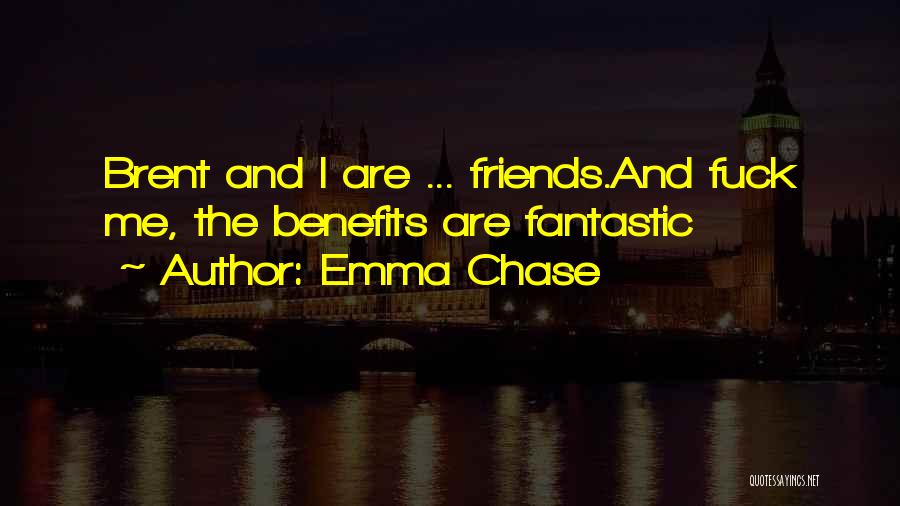 Emma Chase Quotes: Brent And I Are ... Friends.and Fuck Me, The Benefits Are Fantastic