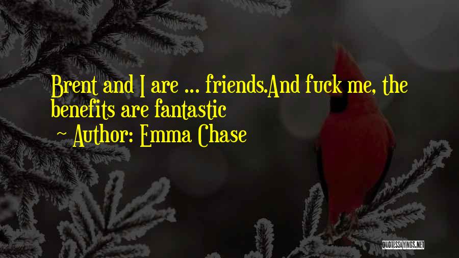 Emma Chase Quotes: Brent And I Are ... Friends.and Fuck Me, The Benefits Are Fantastic