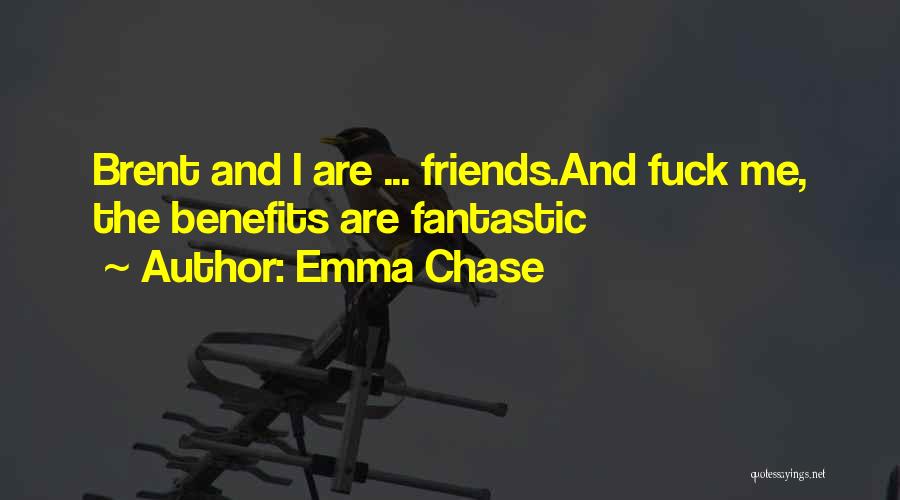 Emma Chase Quotes: Brent And I Are ... Friends.and Fuck Me, The Benefits Are Fantastic
