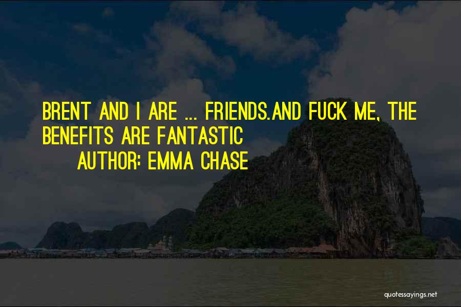 Emma Chase Quotes: Brent And I Are ... Friends.and Fuck Me, The Benefits Are Fantastic