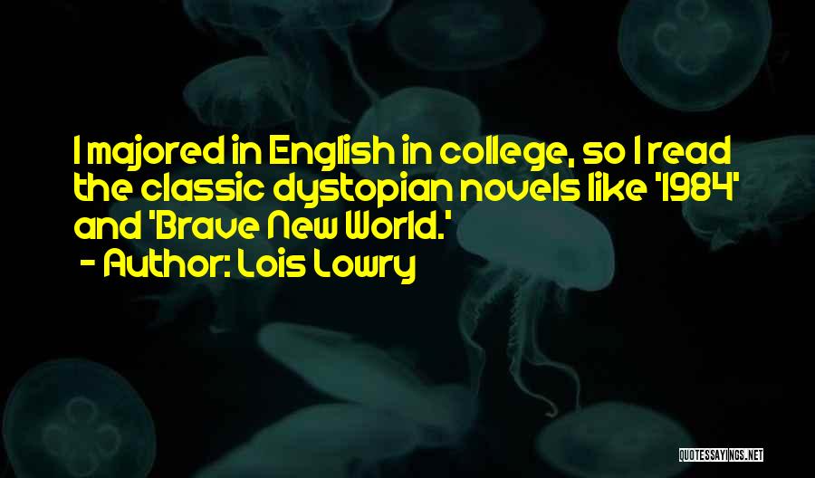 Lois Lowry Quotes: I Majored In English In College, So I Read The Classic Dystopian Novels Like '1984' And 'brave New World.'