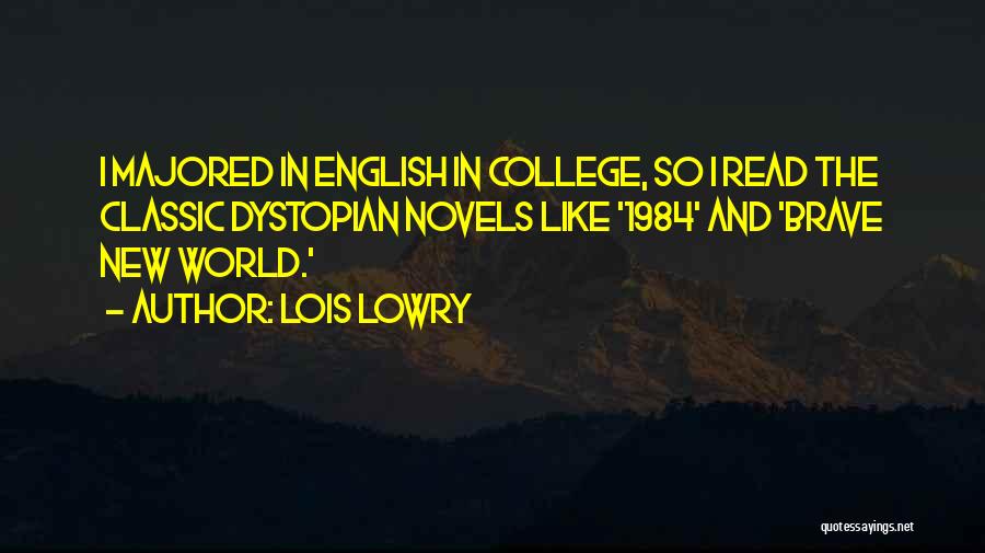 Lois Lowry Quotes: I Majored In English In College, So I Read The Classic Dystopian Novels Like '1984' And 'brave New World.'