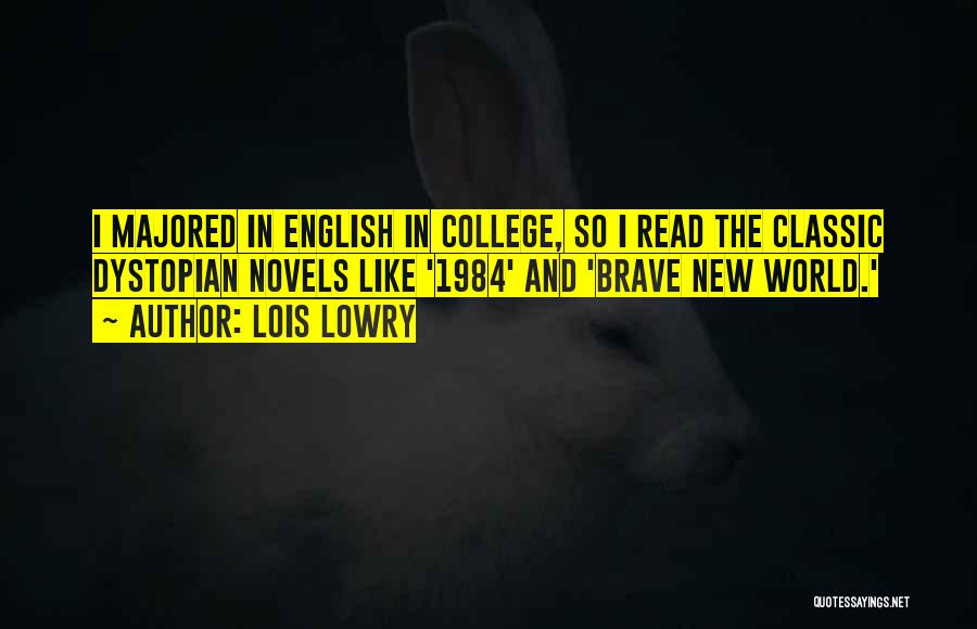 Lois Lowry Quotes: I Majored In English In College, So I Read The Classic Dystopian Novels Like '1984' And 'brave New World.'