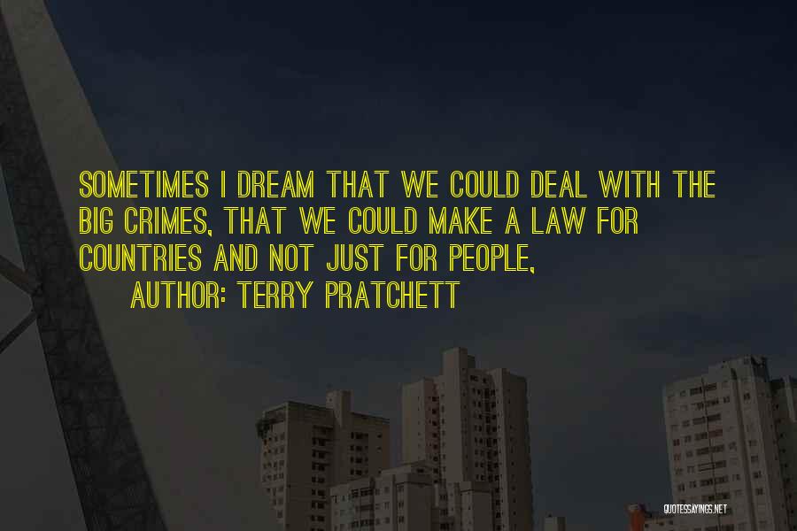 Terry Pratchett Quotes: Sometimes I Dream That We Could Deal With The Big Crimes, That We Could Make A Law For Countries And