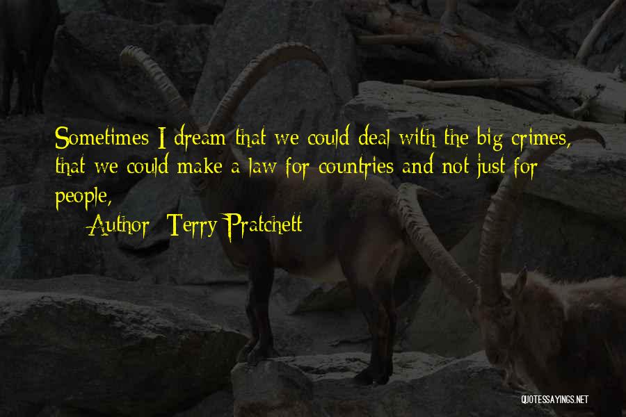 Terry Pratchett Quotes: Sometimes I Dream That We Could Deal With The Big Crimes, That We Could Make A Law For Countries And