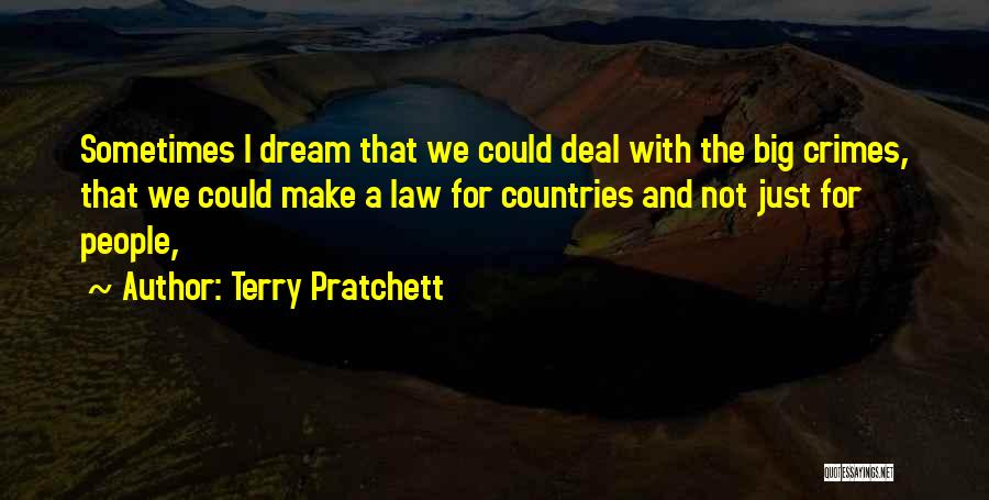 Terry Pratchett Quotes: Sometimes I Dream That We Could Deal With The Big Crimes, That We Could Make A Law For Countries And
