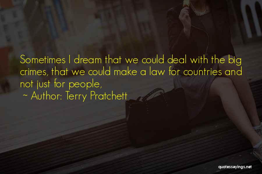 Terry Pratchett Quotes: Sometimes I Dream That We Could Deal With The Big Crimes, That We Could Make A Law For Countries And