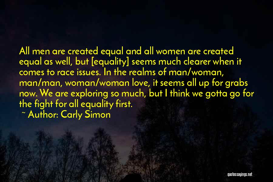 Carly Simon Quotes: All Men Are Created Equal And All Women Are Created Equal As Well, But [equality] Seems Much Clearer When It