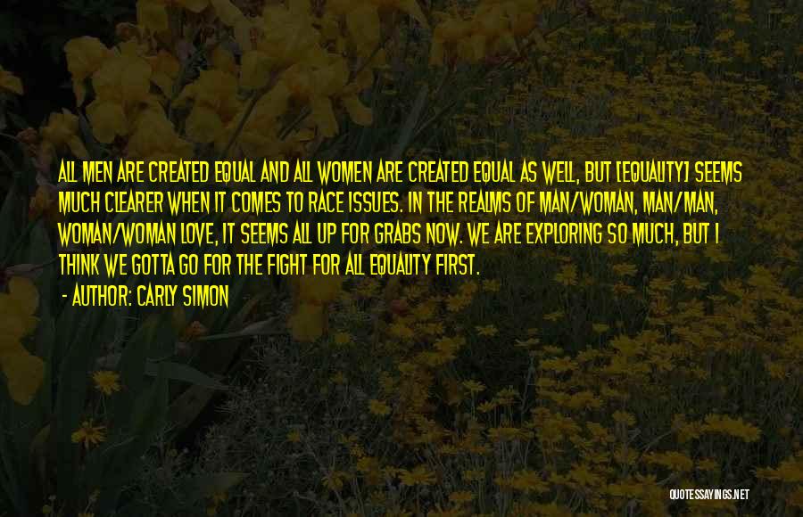 Carly Simon Quotes: All Men Are Created Equal And All Women Are Created Equal As Well, But [equality] Seems Much Clearer When It