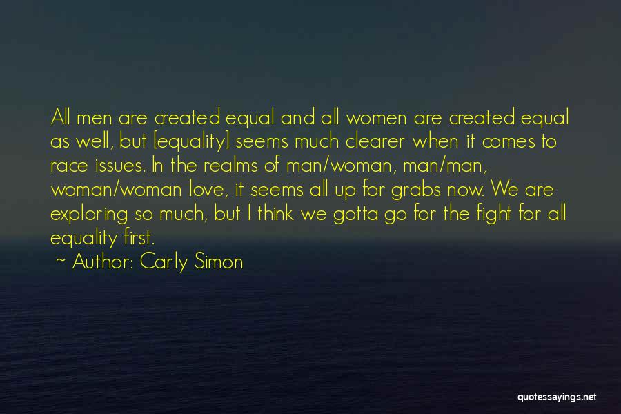 Carly Simon Quotes: All Men Are Created Equal And All Women Are Created Equal As Well, But [equality] Seems Much Clearer When It