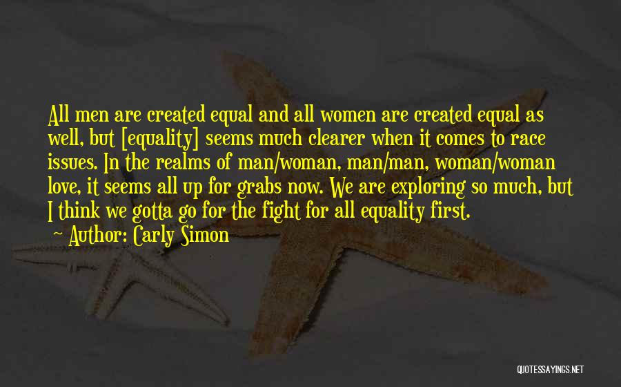 Carly Simon Quotes: All Men Are Created Equal And All Women Are Created Equal As Well, But [equality] Seems Much Clearer When It