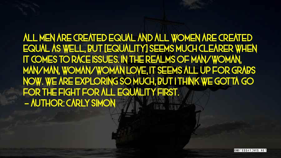 Carly Simon Quotes: All Men Are Created Equal And All Women Are Created Equal As Well, But [equality] Seems Much Clearer When It