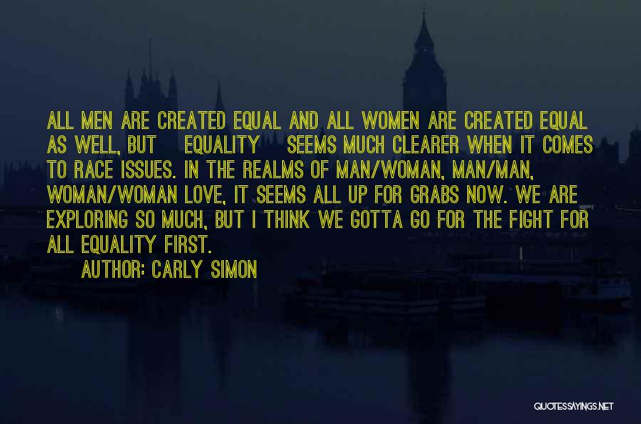 Carly Simon Quotes: All Men Are Created Equal And All Women Are Created Equal As Well, But [equality] Seems Much Clearer When It