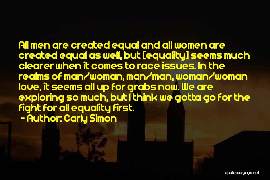 Carly Simon Quotes: All Men Are Created Equal And All Women Are Created Equal As Well, But [equality] Seems Much Clearer When It