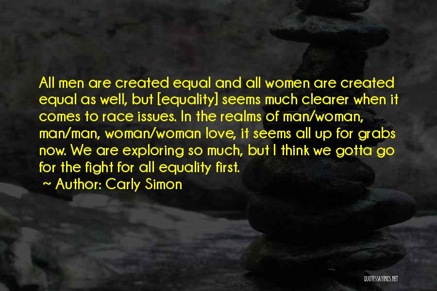 Carly Simon Quotes: All Men Are Created Equal And All Women Are Created Equal As Well, But [equality] Seems Much Clearer When It