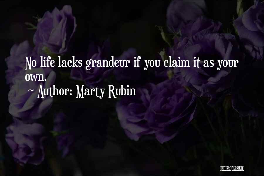 Marty Rubin Quotes: No Life Lacks Grandeur If You Claim It As Your Own.