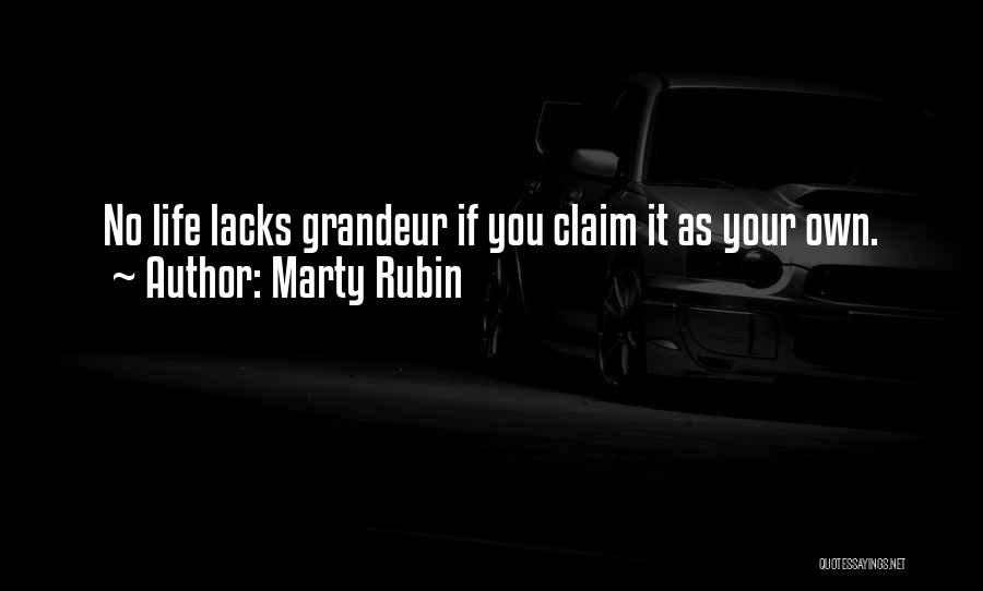 Marty Rubin Quotes: No Life Lacks Grandeur If You Claim It As Your Own.