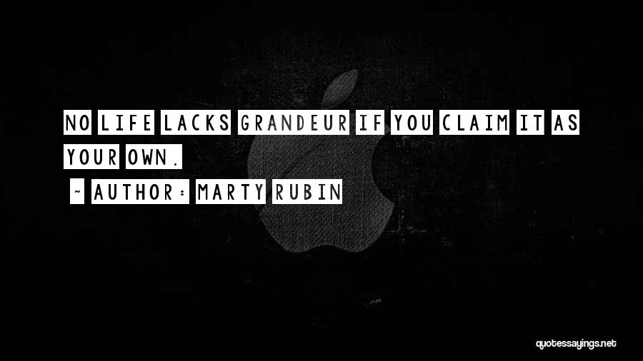 Marty Rubin Quotes: No Life Lacks Grandeur If You Claim It As Your Own.
