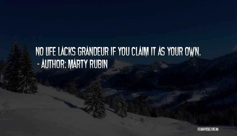 Marty Rubin Quotes: No Life Lacks Grandeur If You Claim It As Your Own.