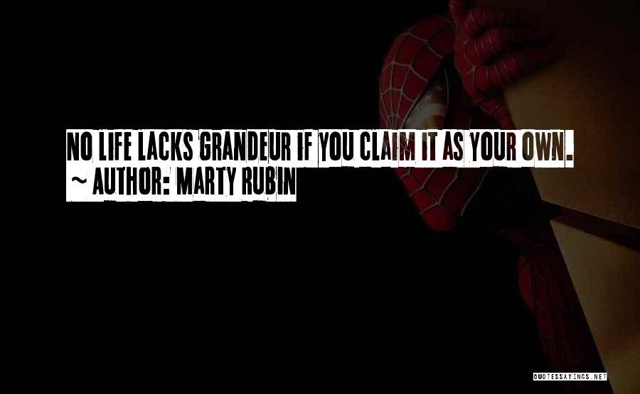 Marty Rubin Quotes: No Life Lacks Grandeur If You Claim It As Your Own.