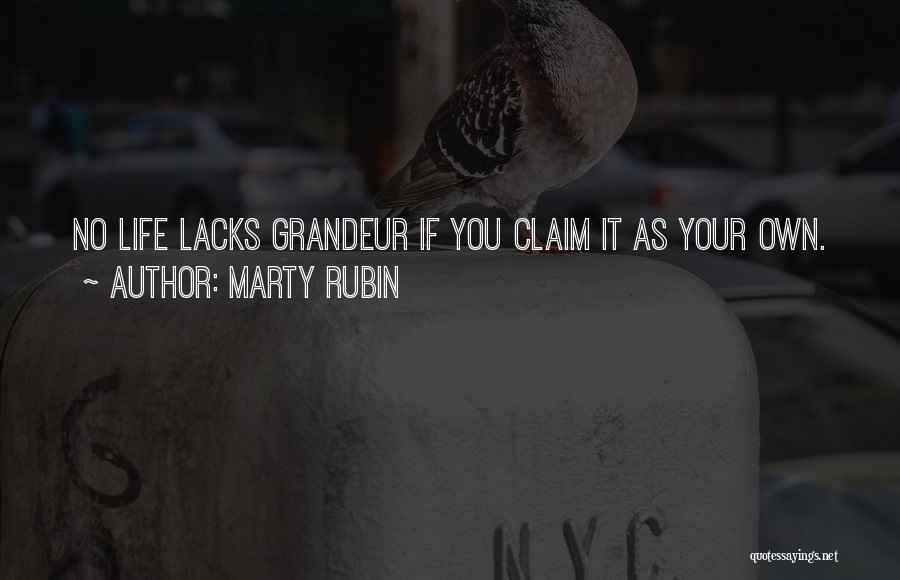 Marty Rubin Quotes: No Life Lacks Grandeur If You Claim It As Your Own.