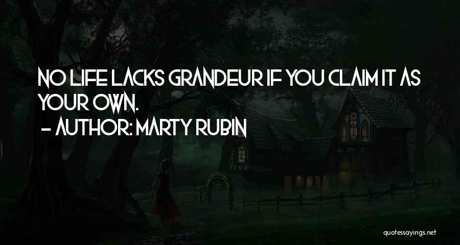 Marty Rubin Quotes: No Life Lacks Grandeur If You Claim It As Your Own.