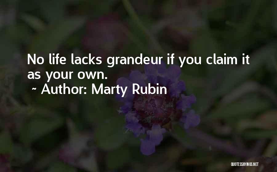 Marty Rubin Quotes: No Life Lacks Grandeur If You Claim It As Your Own.