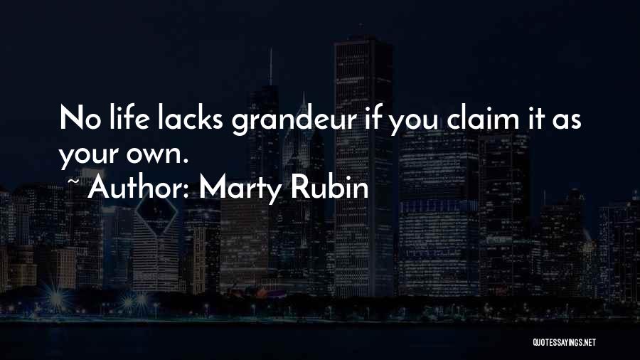 Marty Rubin Quotes: No Life Lacks Grandeur If You Claim It As Your Own.