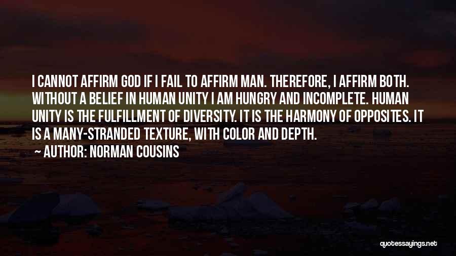 Norman Cousins Quotes: I Cannot Affirm God If I Fail To Affirm Man. Therefore, I Affirm Both. Without A Belief In Human Unity