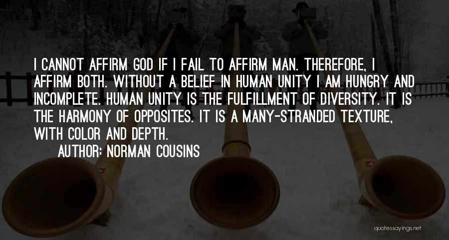 Norman Cousins Quotes: I Cannot Affirm God If I Fail To Affirm Man. Therefore, I Affirm Both. Without A Belief In Human Unity