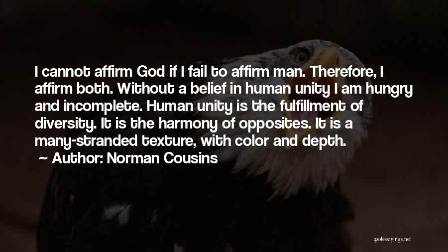 Norman Cousins Quotes: I Cannot Affirm God If I Fail To Affirm Man. Therefore, I Affirm Both. Without A Belief In Human Unity