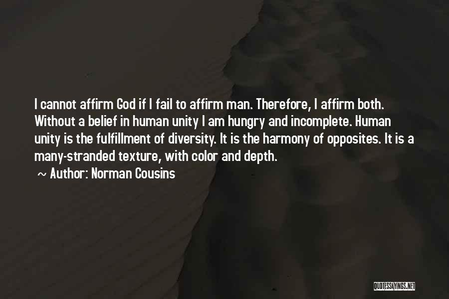 Norman Cousins Quotes: I Cannot Affirm God If I Fail To Affirm Man. Therefore, I Affirm Both. Without A Belief In Human Unity