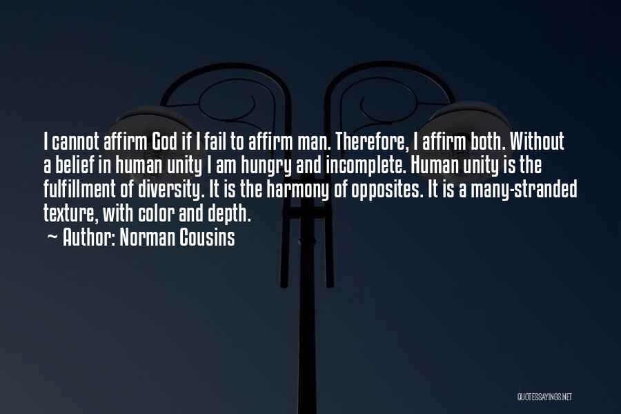 Norman Cousins Quotes: I Cannot Affirm God If I Fail To Affirm Man. Therefore, I Affirm Both. Without A Belief In Human Unity