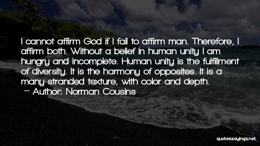 Norman Cousins Quotes: I Cannot Affirm God If I Fail To Affirm Man. Therefore, I Affirm Both. Without A Belief In Human Unity