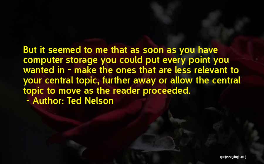 Ted Nelson Quotes: But It Seemed To Me That As Soon As You Have Computer Storage You Could Put Every Point You Wanted