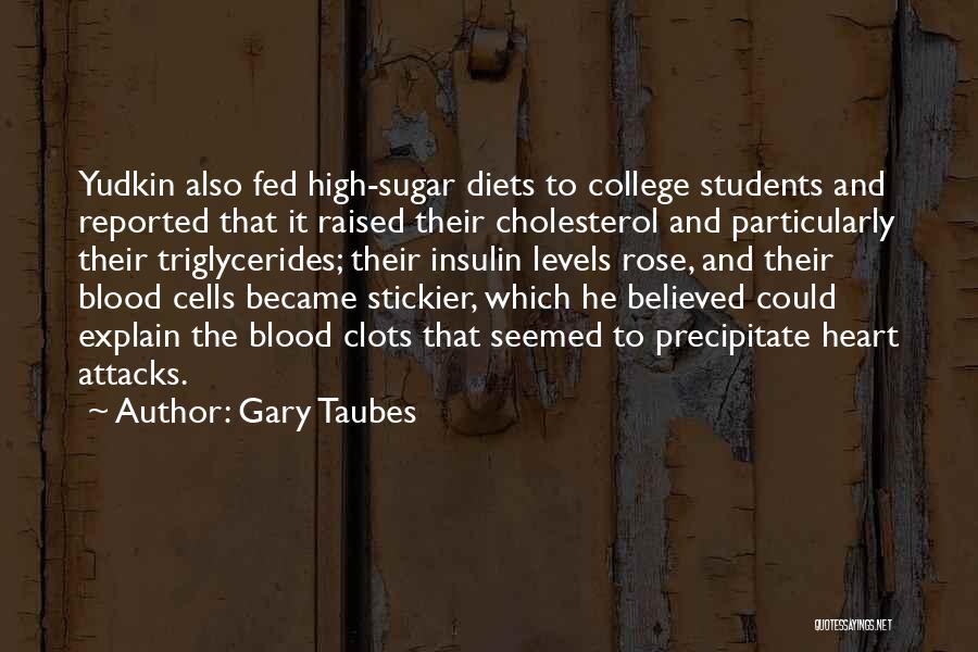 Gary Taubes Quotes: Yudkin Also Fed High-sugar Diets To College Students And Reported That It Raised Their Cholesterol And Particularly Their Triglycerides; Their