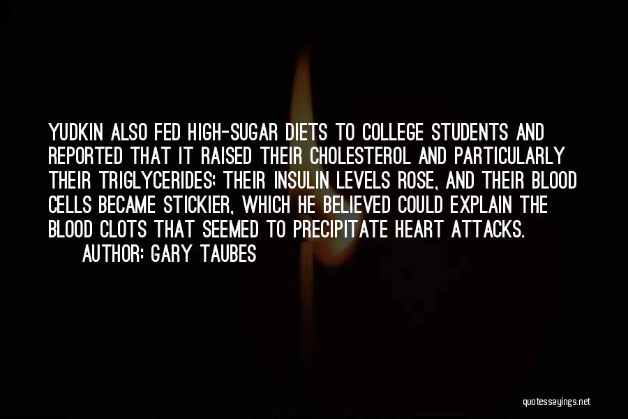 Gary Taubes Quotes: Yudkin Also Fed High-sugar Diets To College Students And Reported That It Raised Their Cholesterol And Particularly Their Triglycerides; Their