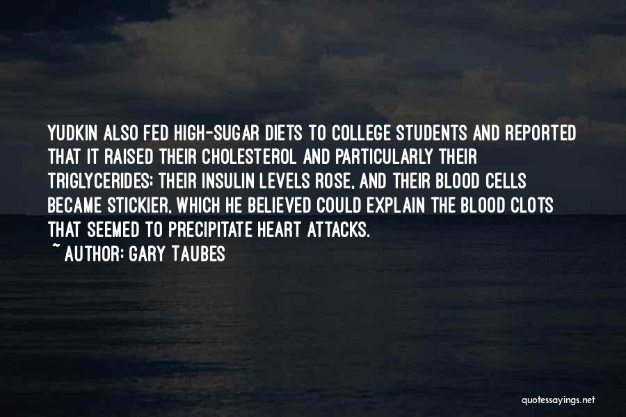 Gary Taubes Quotes: Yudkin Also Fed High-sugar Diets To College Students And Reported That It Raised Their Cholesterol And Particularly Their Triglycerides; Their