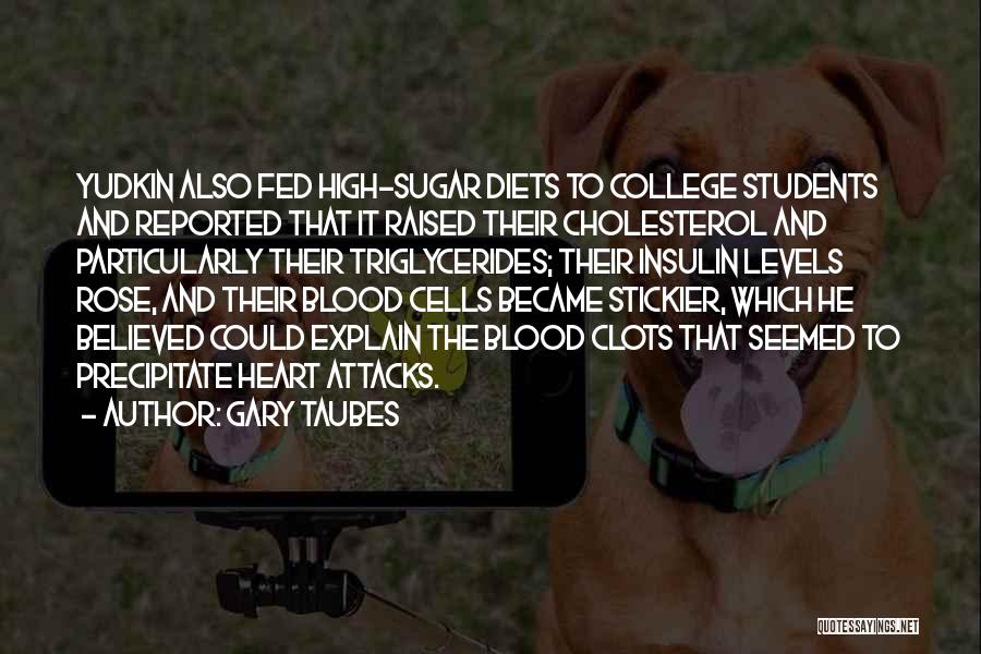 Gary Taubes Quotes: Yudkin Also Fed High-sugar Diets To College Students And Reported That It Raised Their Cholesterol And Particularly Their Triglycerides; Their