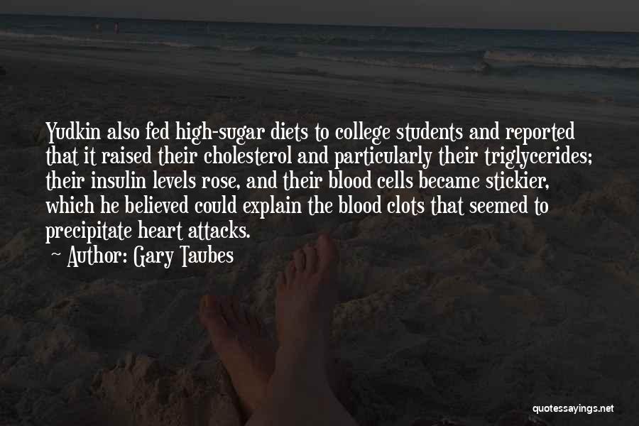 Gary Taubes Quotes: Yudkin Also Fed High-sugar Diets To College Students And Reported That It Raised Their Cholesterol And Particularly Their Triglycerides; Their