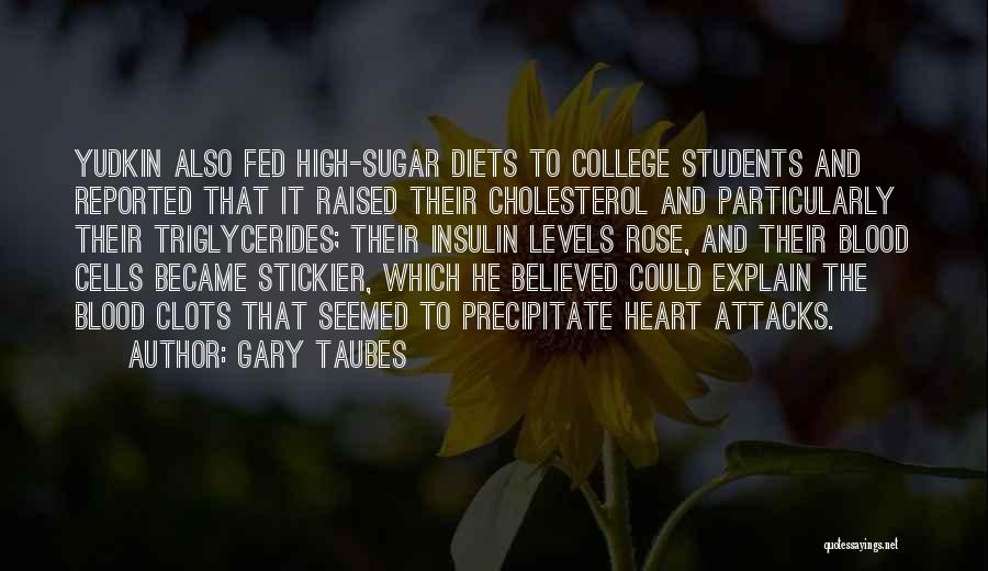 Gary Taubes Quotes: Yudkin Also Fed High-sugar Diets To College Students And Reported That It Raised Their Cholesterol And Particularly Their Triglycerides; Their
