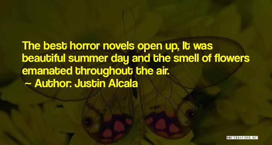 Justin Alcala Quotes: The Best Horror Novels Open Up, It Was Beautiful Summer Day And The Smell Of Flowers Emanated Throughout The Air.