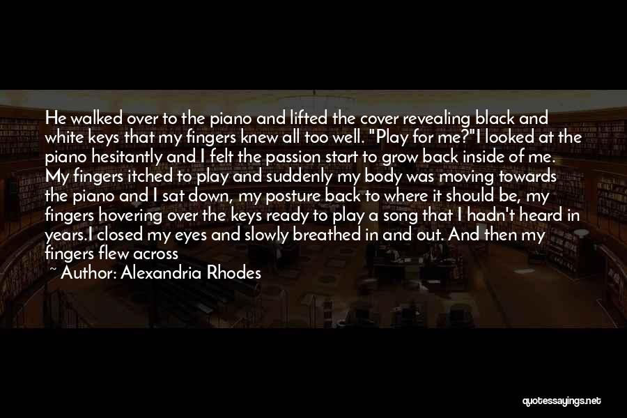 Alexandria Rhodes Quotes: He Walked Over To The Piano And Lifted The Cover Revealing Black And White Keys That My Fingers Knew All