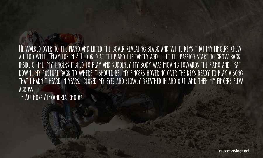 Alexandria Rhodes Quotes: He Walked Over To The Piano And Lifted The Cover Revealing Black And White Keys That My Fingers Knew All