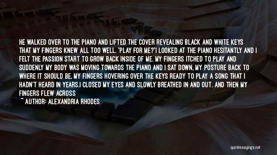 Alexandria Rhodes Quotes: He Walked Over To The Piano And Lifted The Cover Revealing Black And White Keys That My Fingers Knew All