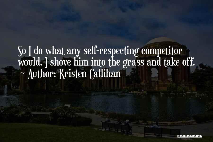 Kristen Callihan Quotes: So I Do What Any Self-respecting Competitor Would. I Shove Him Into The Grass And Take Off.