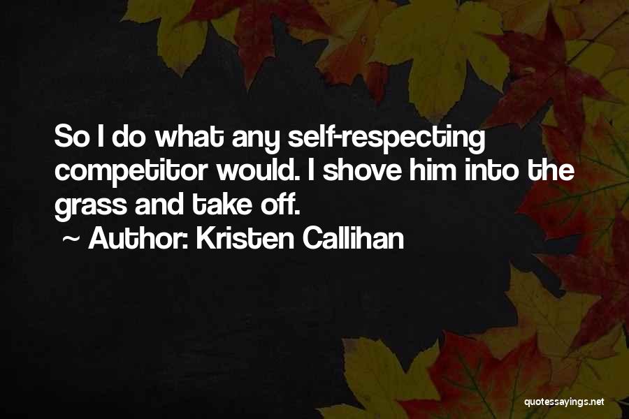 Kristen Callihan Quotes: So I Do What Any Self-respecting Competitor Would. I Shove Him Into The Grass And Take Off.