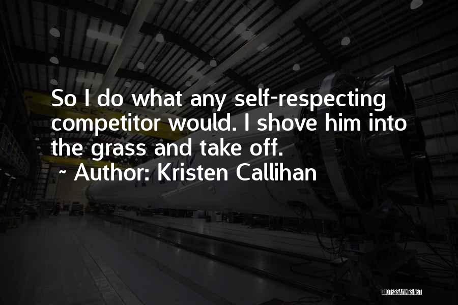 Kristen Callihan Quotes: So I Do What Any Self-respecting Competitor Would. I Shove Him Into The Grass And Take Off.