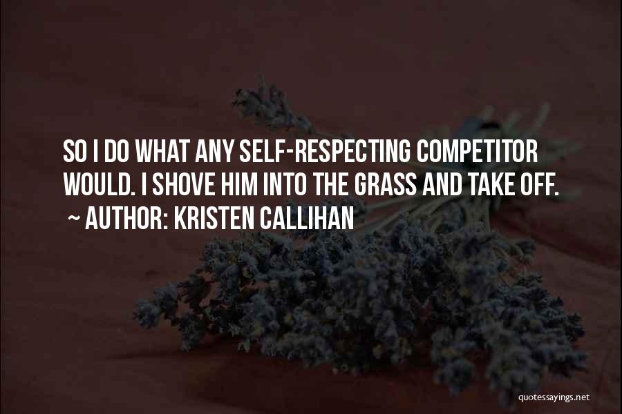 Kristen Callihan Quotes: So I Do What Any Self-respecting Competitor Would. I Shove Him Into The Grass And Take Off.