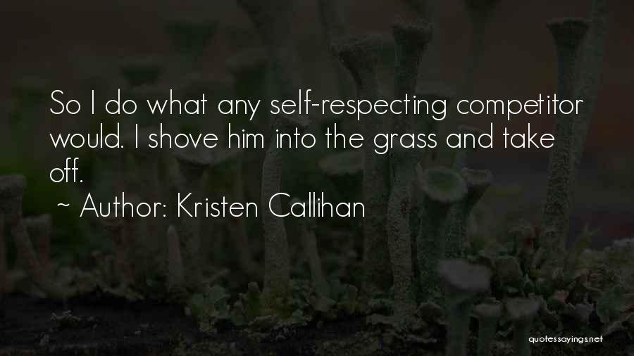 Kristen Callihan Quotes: So I Do What Any Self-respecting Competitor Would. I Shove Him Into The Grass And Take Off.